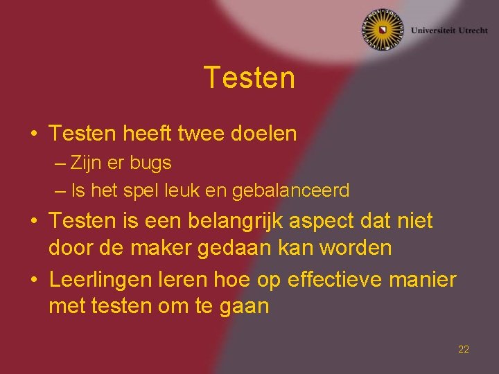 Testen • Testen heeft twee doelen – Zijn er bugs – Is het spel Testen • Testen heeft twee doelen – Zijn er bugs – Is het spel
