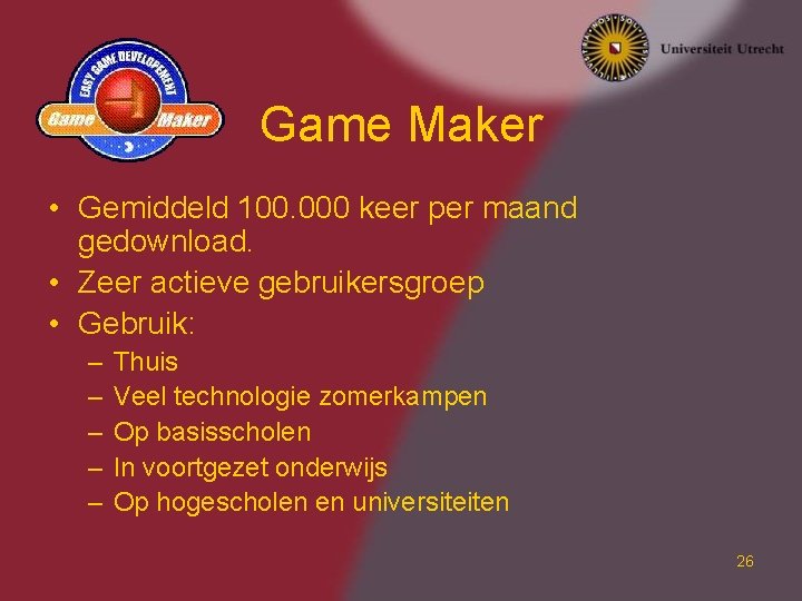 Game Maker • Gemiddeld 100. 000 keer per maand gedownload. • Zeer actieve gebruikersgroep Game Maker • Gemiddeld 100. 000 keer per maand gedownload. • Zeer actieve gebruikersgroep