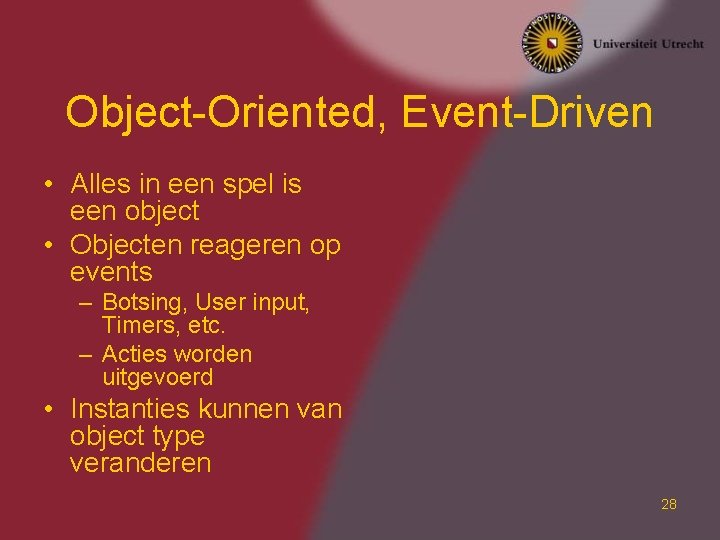 Object-Oriented, Event-Driven • Alles in een spel is een object • Objecten reageren op