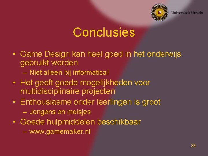 Conclusies • Game Design kan heel goed in het onderwijs gebruikt worden – Niet