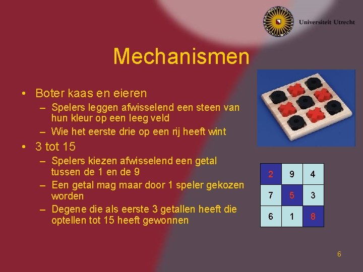 Mechanismen • Boter kaas en eieren – Spelers leggen afwisselend een steen van hun