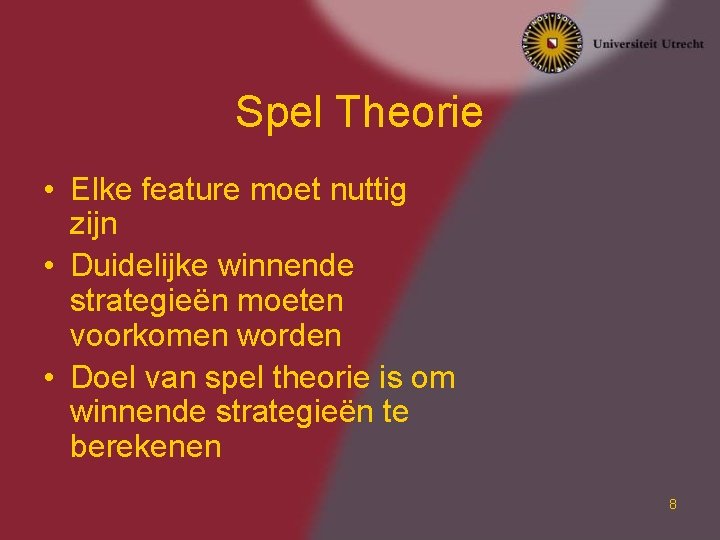 Spel Theorie • Elke feature moet nuttig zijn • Duidelijke winnende strategieën moeten voorkomen