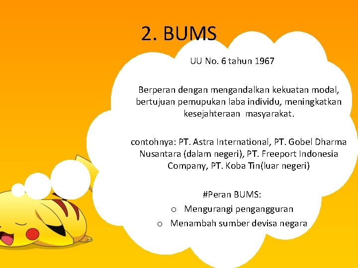 2. BUMS UU No. 6 tahun 1967 Berperan dengan mengandalkan kekuatan modal, bertujuan pemupukan