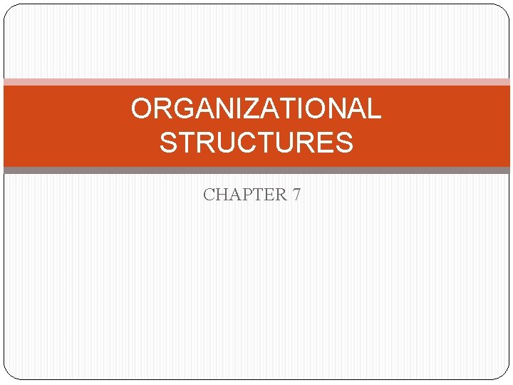 ORGANIZATIONAL STRUCTURES CHAPTER 7 