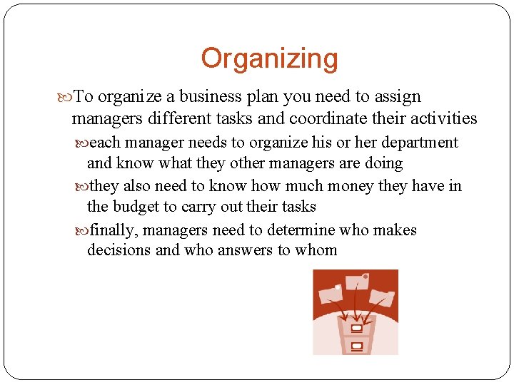 Organizing To organize a business plan you need to assign managers different tasks and