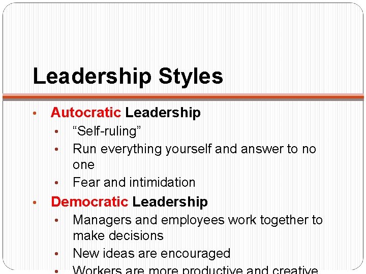 Leadership Styles • Autocratic Leadership • • “Self-ruling” Run everything yourself and answer to