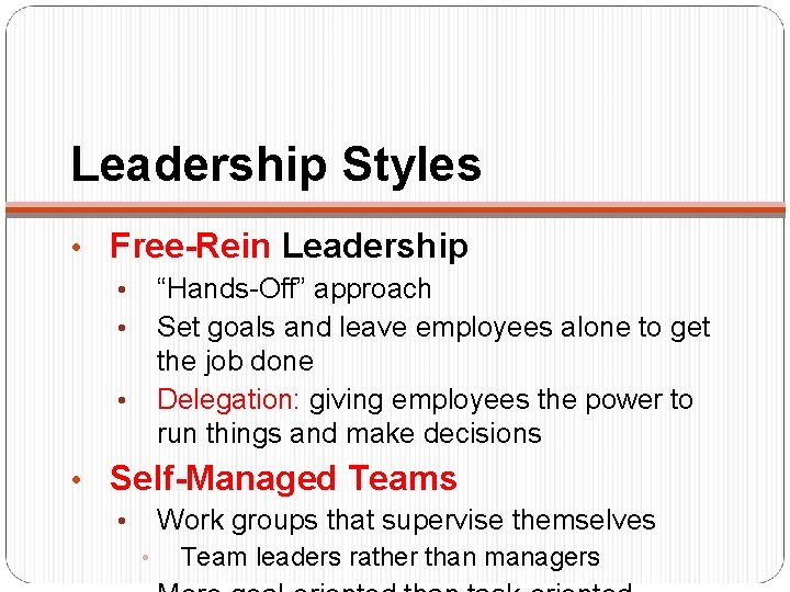 Leadership Styles • Free-Rein Leadership “Hands-Off” approach Set goals and leave employees alone to