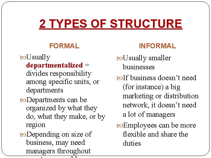 2 TYPES OF STRUCTURE FORMAL Usually departmentalized = divides responsibility among specific units, or