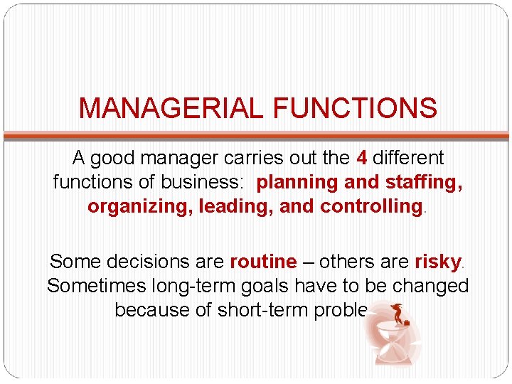 MANAGERIAL FUNCTIONS A good manager carries out the 4 different functions of business: planning