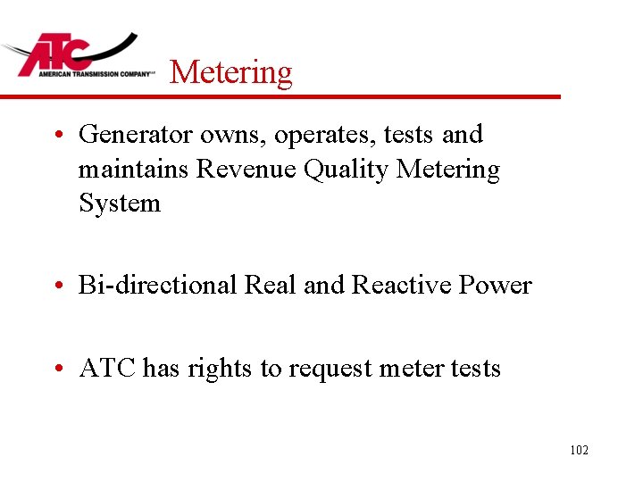 Metering • Generator owns, operates, tests and maintains Revenue Quality Metering System • Bi-directional