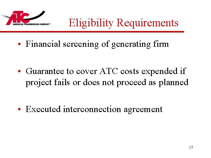 Eligibility Requirements • Financial screening of generating firm • Guarantee to cover ATC costs