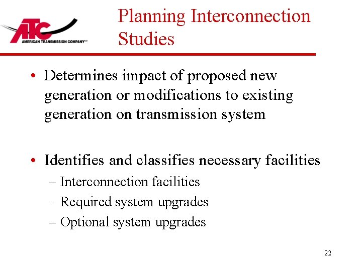 Planning Interconnection Studies • Determines impact of proposed new generation or modifications to existing
