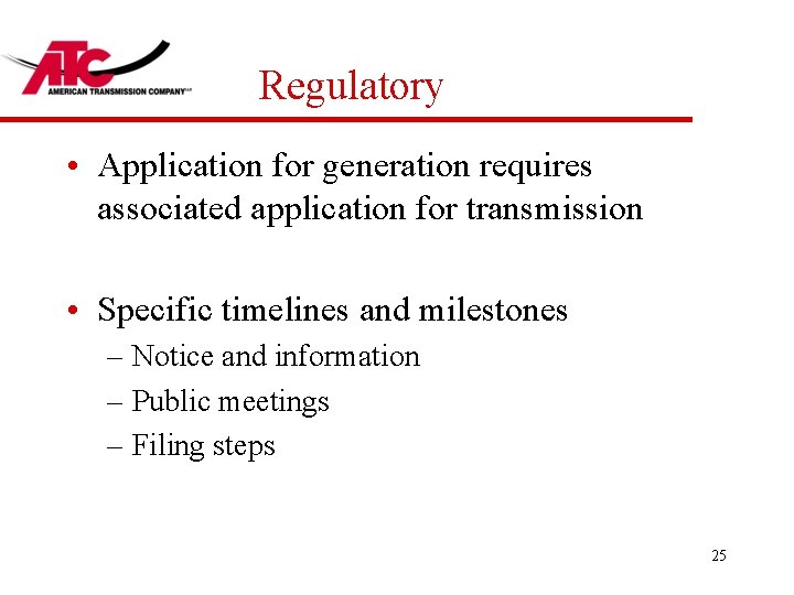Regulatory • Application for generation requires associated application for transmission • Specific timelines and