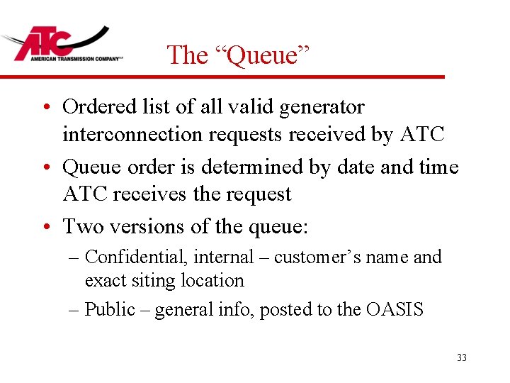 The “Queue” • Ordered list of all valid generator interconnection requests received by ATC