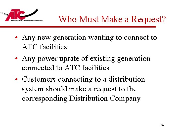 Who Must Make a Request? • Any new generation wanting to connect to ATC