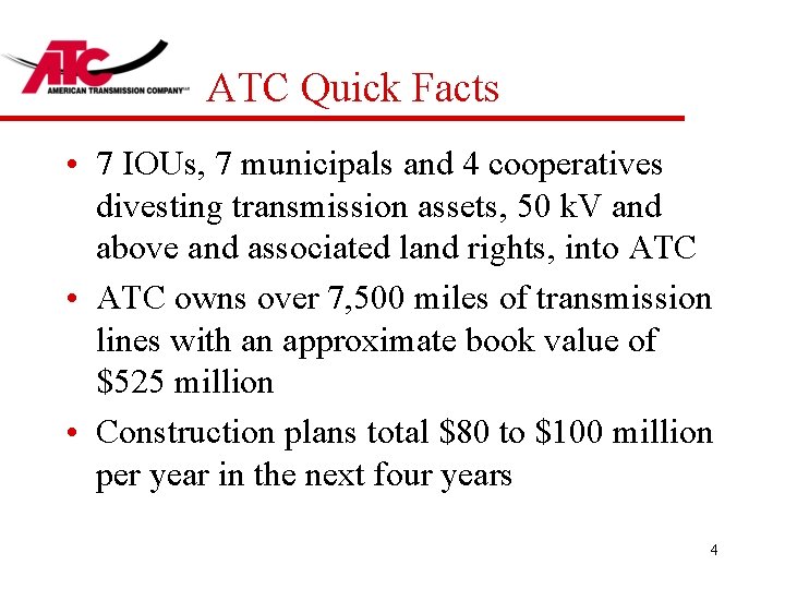ATC Quick Facts • 7 IOUs, 7 municipals and 4 cooperatives divesting transmission assets,