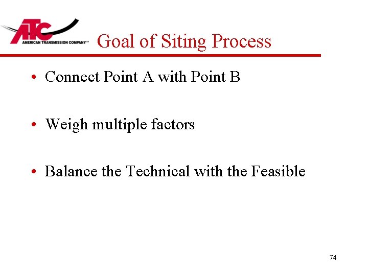 Goal of Siting Process • Connect Point A with Point B • Weigh multiple