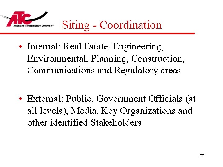  Siting - Coordination • Internal: Real Estate, Engineering, Environmental, Planning, Construction, Communications and