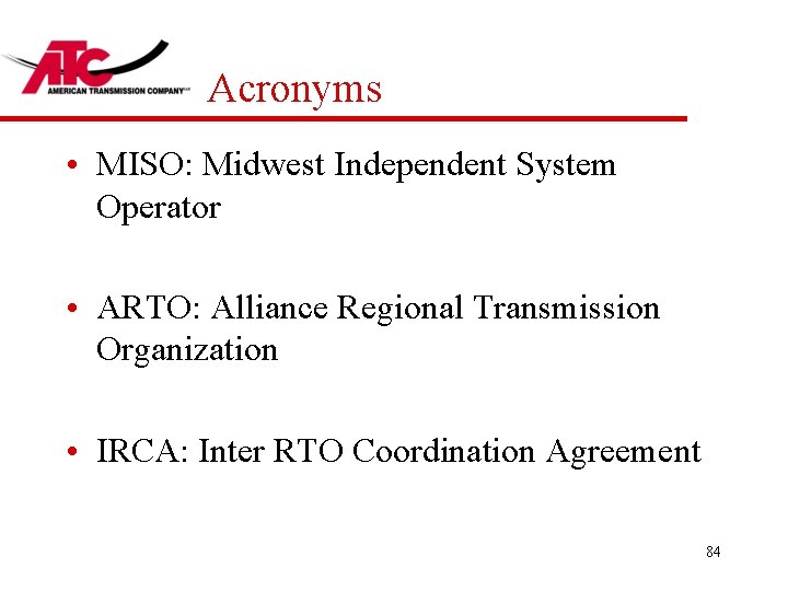 Acronyms • MISO: Midwest Independent System Operator • ARTO: Alliance Regional Transmission Organization •