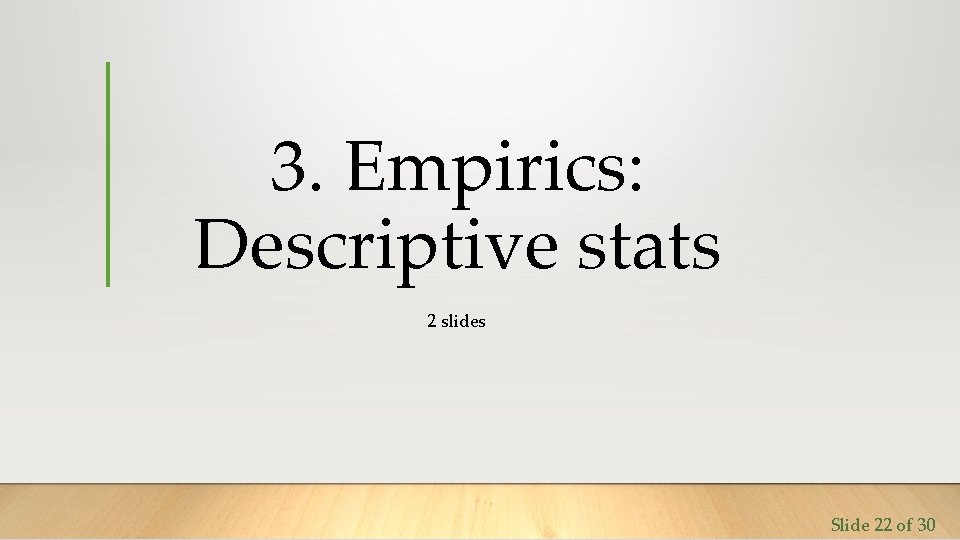 3. Empirics: Descriptive stats 2 slides Slide 22 of 30 