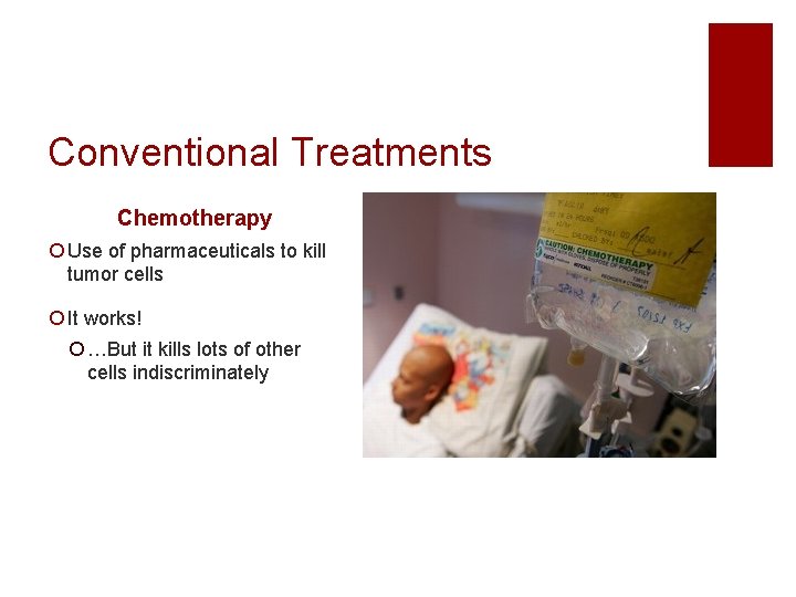 Conventional Treatments Chemotherapy ¡ Use of pharmaceuticals to kill tumor cells ¡ It works!