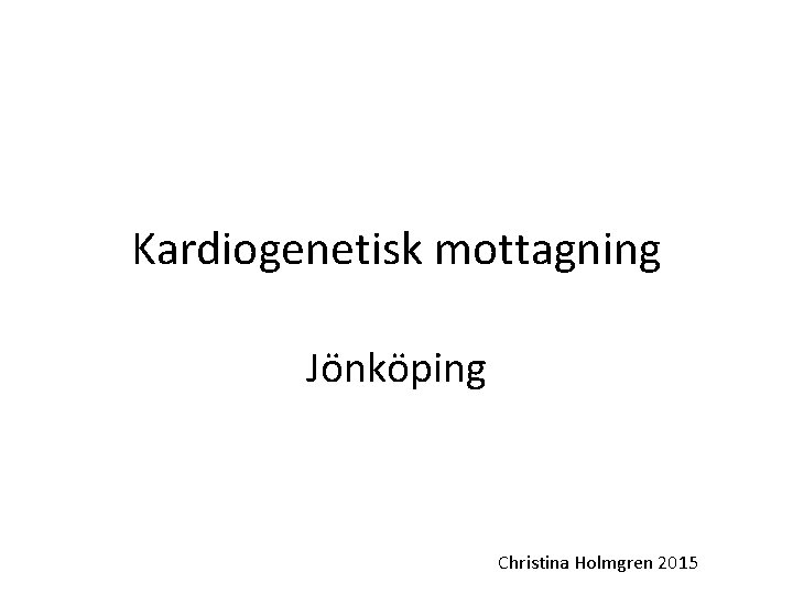 Kardiogenetisk mottagning Jönköping Christina Holmgren 2015 