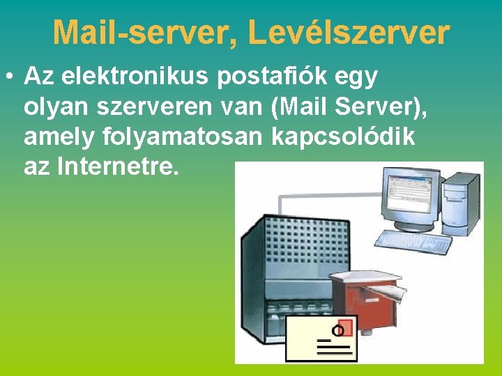 Mail-server, Levélszerver • Az elektronikus postafiók egy olyan szerveren van (Mail Server), amely folyamatosan
