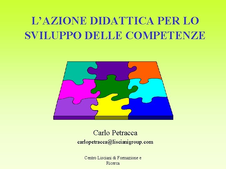 L’AZIONE DIDATTICA PER LO SVILUPPO DELLE COMPETENZE Carlo Petracca carlopetracca@liscianigroup. com Centro Lisciani di