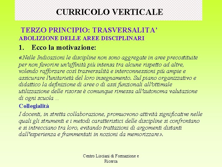 CURRICOLO VERTICALE TERZO PRINCIPIO: TRASVERSALITA’ ABOLIZIONE DELLE AREE DISCIPLINARI 1. Ecco la motivazione: «Nelle