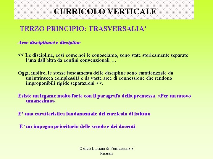 CURRICOLO VERTICALE TERZO PRINCIPIO: TRASVERSALIA’ Aree disciplinari e discipline << Le discipline, così come