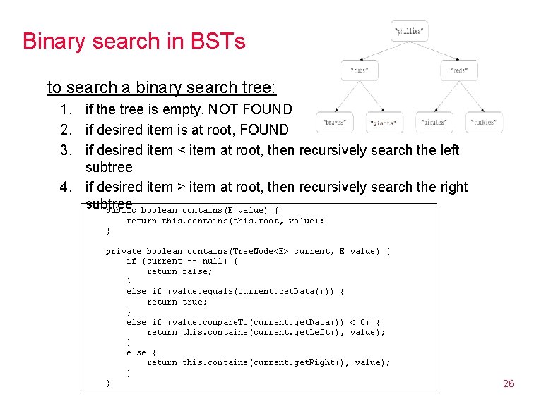 Binary search in BSTs to search a binary search tree: 1. if the tree