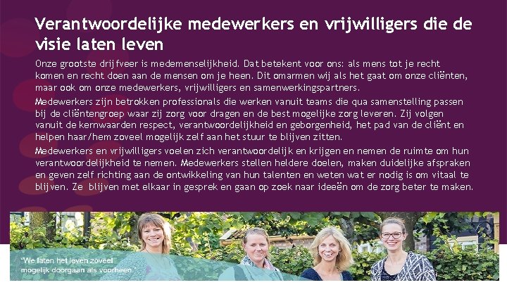 Verantwoordelijke medewerkers en vrijwilligers die de visie laten leven Onze grootste drijfveer is medemenselijkheid.