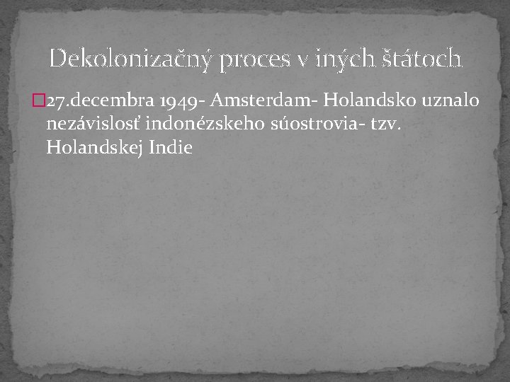 Dekolonizačný proces v iných štátoch � 27. decembra 1949 - Amsterdam- Holandsko uznalo nezávislosť