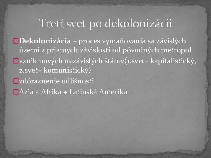 Tretí svet po dekolonizácii �Dekolonizácia – proces vymaňovania sa závislých území z priamych závislostí