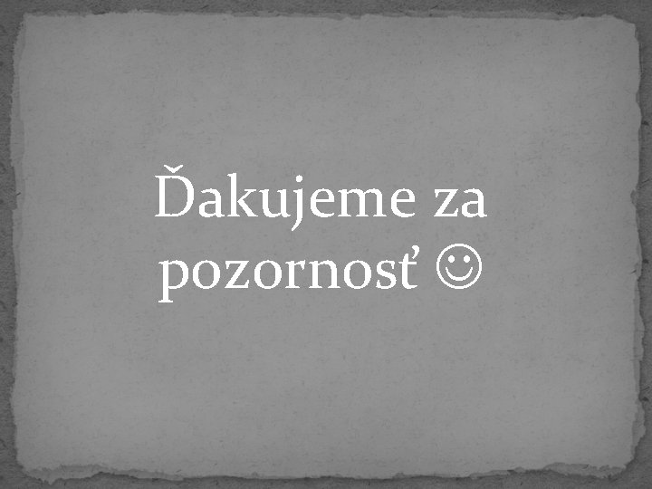 Ďakujeme za pozornosť 