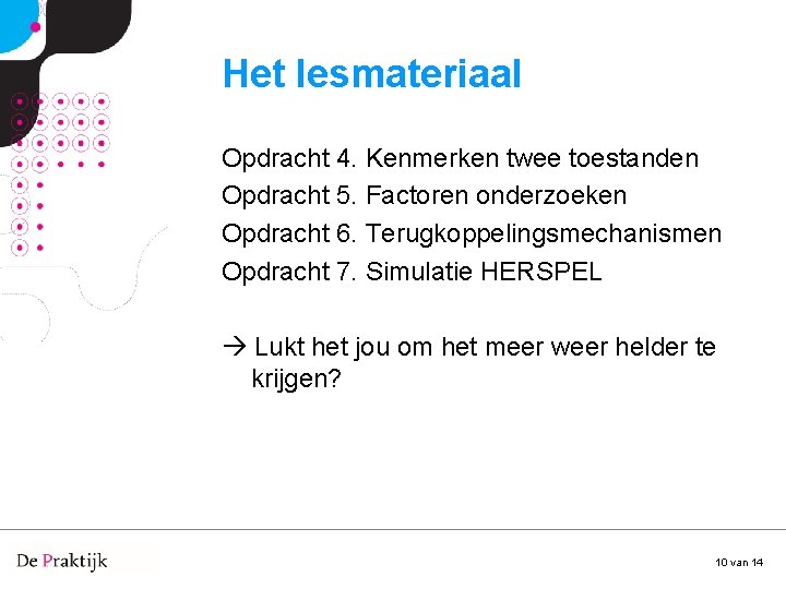 Het lesmateriaal Opdracht 4. Kenmerken twee toestanden Opdracht 5. Factoren onderzoeken Opdracht 6. Terugkoppelingsmechanismen