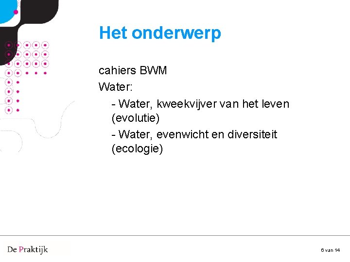 Het onderwerp cahiers BWM Water: - Water, kweekvijver van het leven (evolutie) - Water,