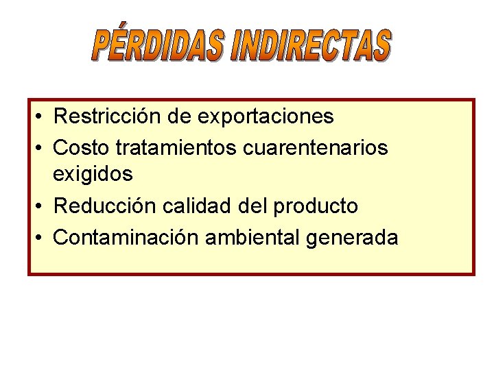  • Restricción de exportaciones • Costo tratamientos cuarentenarios exigidos • Reducción calidad del