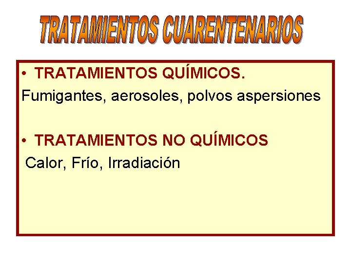  • TRATAMIENTOS QUÍMICOS. Fumigantes, aerosoles, polvos aspersiones • TRATAMIENTOS NO QUÍMICOS Calor, Frío,