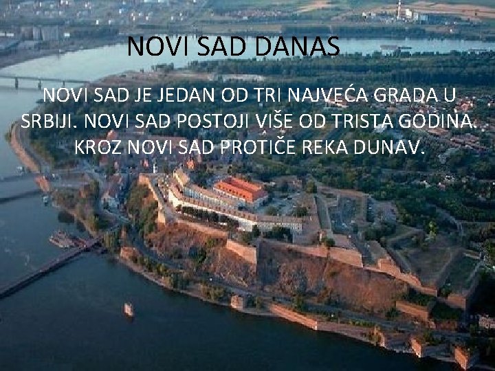 NOVI SAD DANAS NOVI SAD JE JEDAN OD TRI NAJVEĆA GRADA U SRBIJI. NOVI