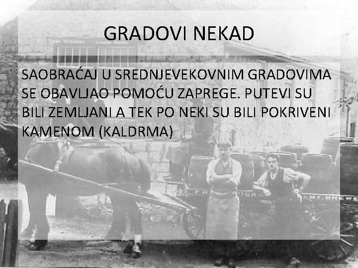 GRADOVI NEKAD SAOBRAĆAJ U SREDNJEVEKOVNIM GRADOVIMA SE OBAVLJAO POMOĆU ZAPREGE. PUTEVI SU BILI ZEMLJANI