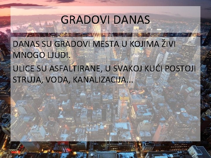 GRADOVI DANAS SU GRADOVI MESTA U KOJIMA ŽIVI MNOGO LJUDI. ULICE SU ASFALTIRANE, U