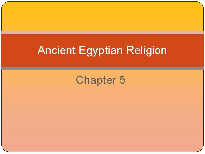 Ancient Egyptian Religion Chapter 5 