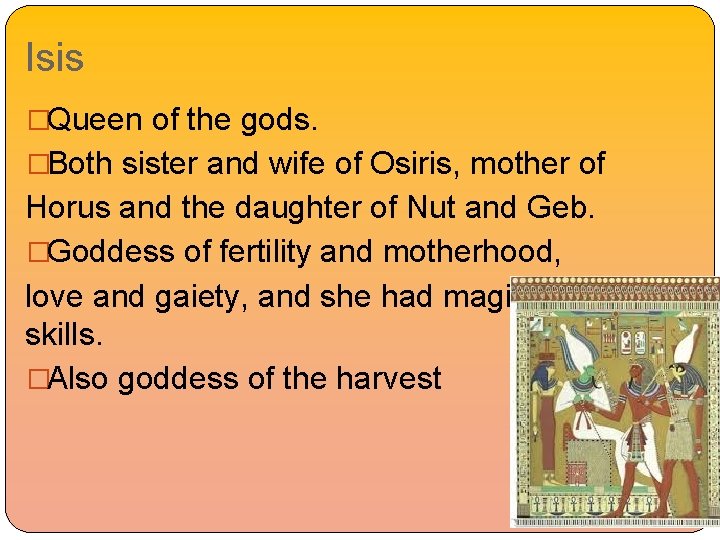 Isis �Queen of the gods. �Both sister and wife of Osiris, mother of Horus