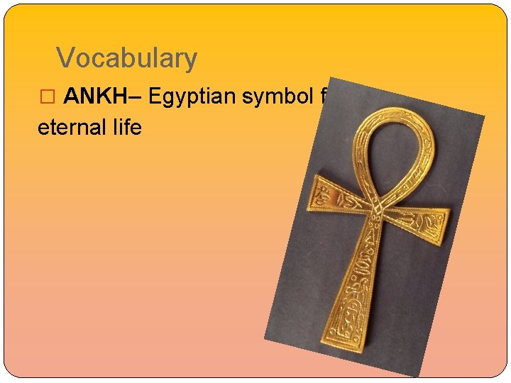 Vocabulary � ANKH– Egyptian symbol for eternal life 