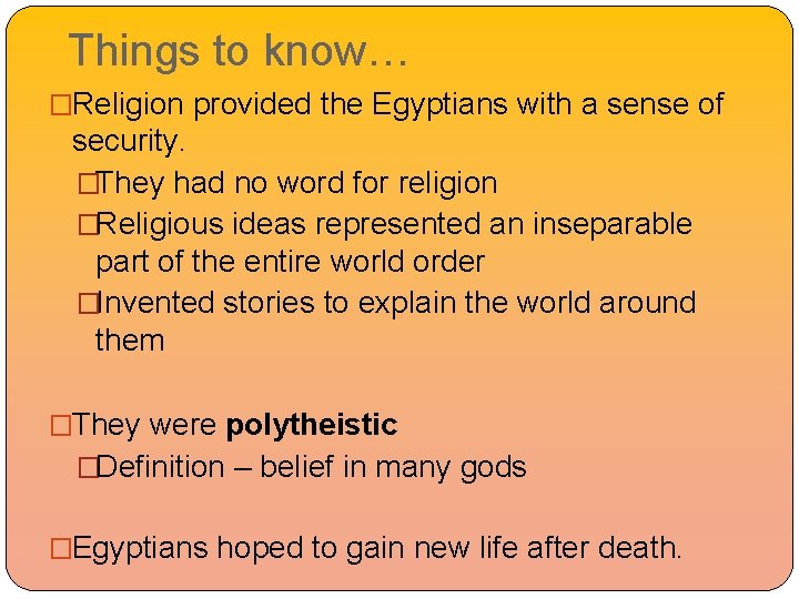 Things to know… �Religion provided the Egyptians with a sense of security. �They had