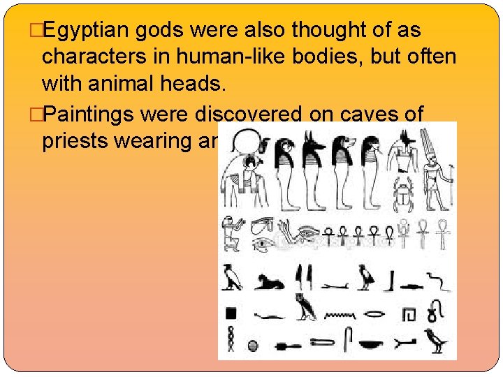 �Egyptian gods were also thought of as characters in human-like bodies, but often with