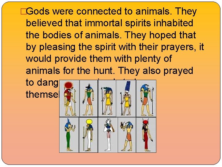 �Gods were connected to animals. They believed that immortal spirits inhabited the bodies of