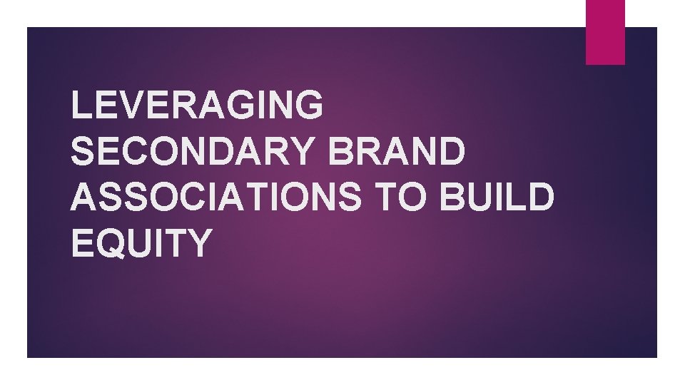 LEVERAGING SECONDARY BRAND ASSOCIATIONS TO BUILD EQUITY 