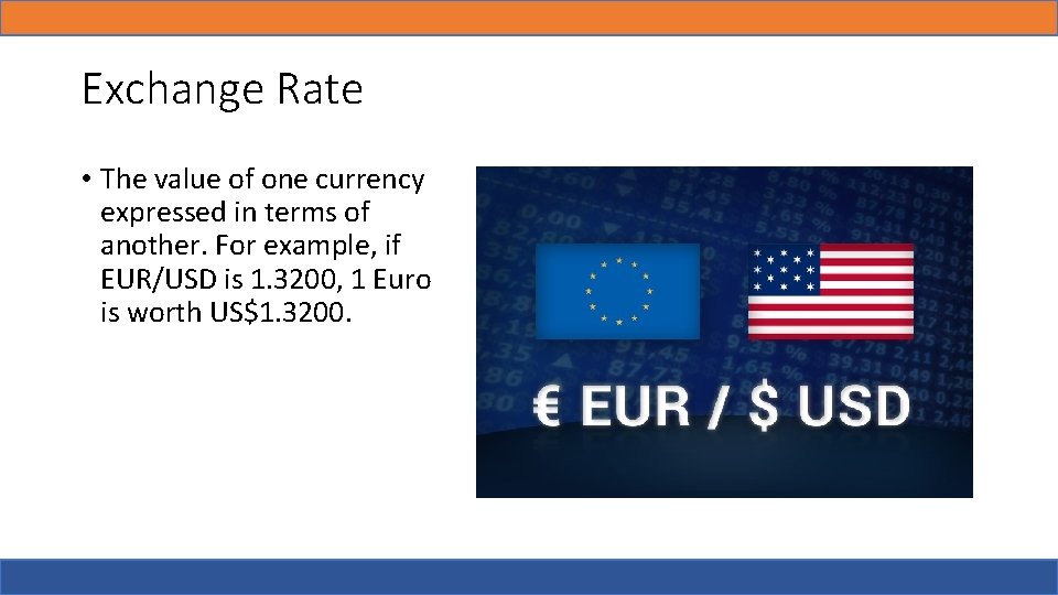 Exchange Rate • The value of one currency expressed in terms of another. For